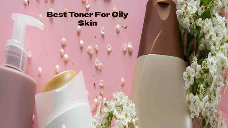  Toner For Oily Skin